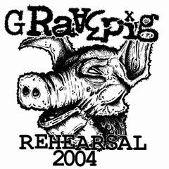Gravepig : Rehearsal 2004